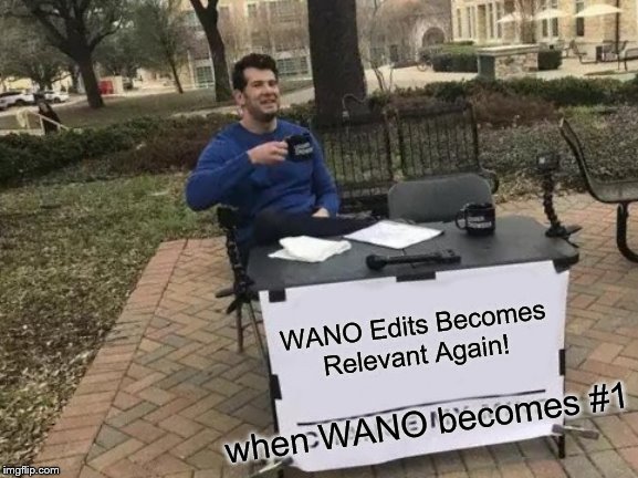 Change My Mind Meme | WANO Edits Becomes
Relevant Again! when WANO becomes #1 | image tagged in memes,change my mind | made w/ Imgflip meme maker