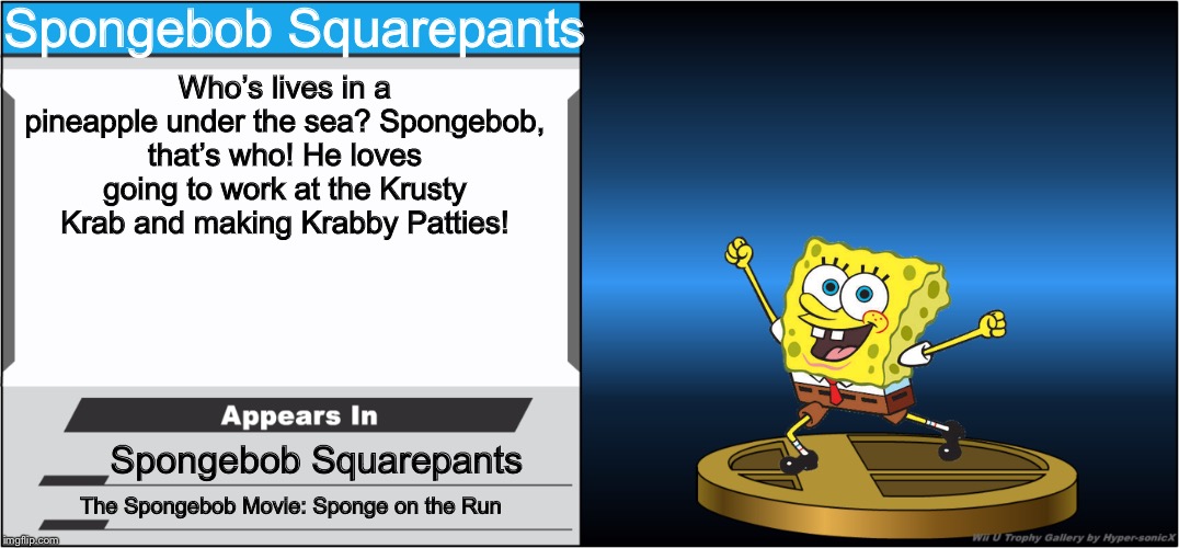 Smash Bros Trophy | Spongebob Squarepants; Who’s lives in a pineapple under the sea? Spongebob, that’s who! He loves going to work at the Krusty Krab and making Krabby Patties! Spongebob Squarepants; The Spongebob Movie: Sponge on the Run | image tagged in smash bros trophy | made w/ Imgflip meme maker