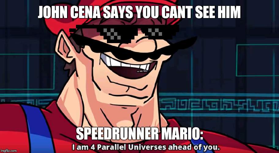 Four Parallel Universes Ahead | JOHN CENA SAYS YOU CANT SEE HIM; SPEEDRUNNER MARIO: | image tagged in four parallel universes ahead | made w/ Imgflip meme maker