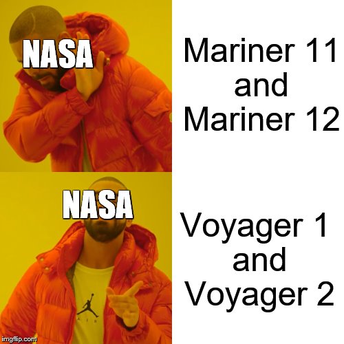 Only hardcore science fans and historians will get it. | Mariner 11
and Mariner 12; NASA; NASA; Voyager 1 
and
Voyager 2 | image tagged in memes,drake hotline bling,nasa,voyager,science | made w/ Imgflip meme maker