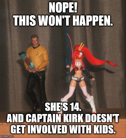 This won't happen. | NOPE!
THIS WON'T HAPPEN. SHE'S 14.
AND CAPTAIN KIRK DOESN'T
GET INVOLVED WITH KIDS. | image tagged in star trek,gurren lagann,toys,memes | made w/ Imgflip meme maker