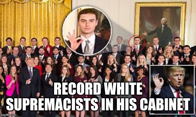RECORD WHITE SUPREMACISTS IN HIS CABINET | made w/ Imgflip meme maker