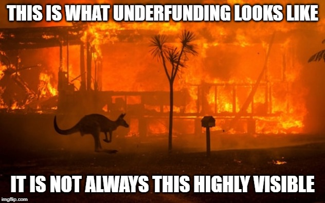 Australian Bushfire | THIS IS WHAT UNDERFUNDING LOOKS LIKE; IT IS NOT ALWAYS THIS HIGHLY VISIBLE | image tagged in australian bushfire | made w/ Imgflip meme maker