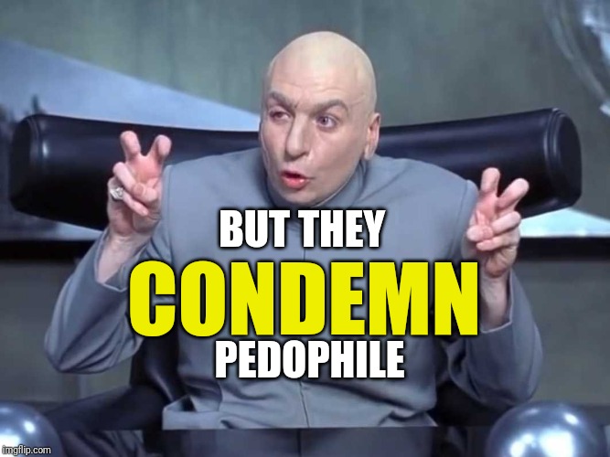 Dr Evil air quotes | CONDEMN BUT THEY PEDOPHILE | image tagged in dr evil air quotes | made w/ Imgflip meme maker