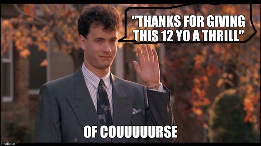 Tom Hanks - Big | "THANKS FOR GIVING THIS 12 YO A THRILL" OF COUUUUURSE | image tagged in tom hanks - big | made w/ Imgflip meme maker