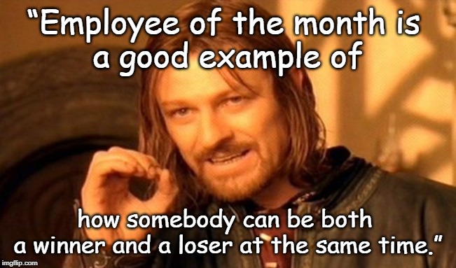 One Does Not Simply | “Employee of the month is 
a good example of; how somebody can be both 
a winner and a loser at the same time.” | image tagged in memes,one does not simply | made w/ Imgflip meme maker