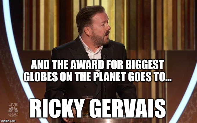 Brass | AND THE AWARD FOR BIGGEST
GLOBES ON THE PLANET GOES TO... RICKY GERVAIS | image tagged in hollywood liberals,free speech | made w/ Imgflip meme maker