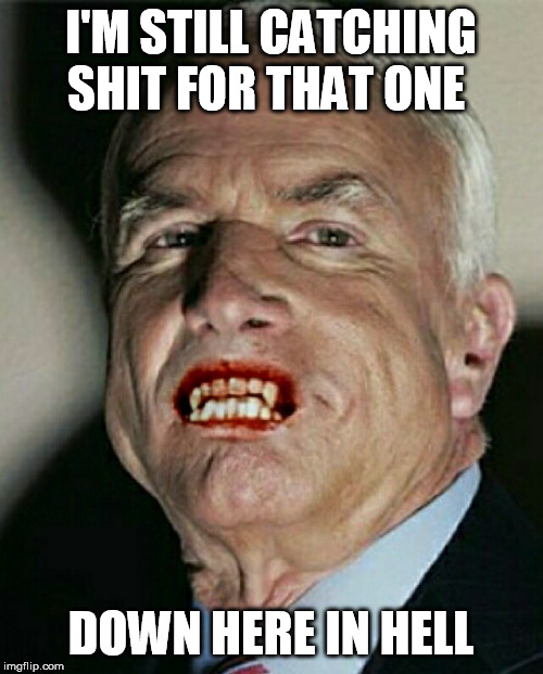 John McCain Vampire | I'M STILL CATCHING SHIT FOR THAT ONE DOWN HERE IN HELL | image tagged in john mccain vampire | made w/ Imgflip meme maker