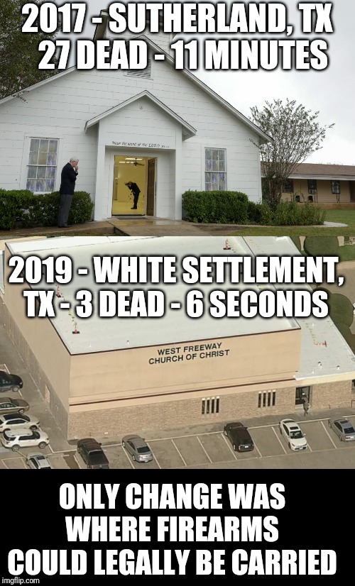 Jack Wilson prevented a Mass Shooting | 4 dead (including the shooter) is a mass shooting, Jack made the shooter #3 |  2017 - SUTHERLAND, TX     27 DEAD - 11 MINUTES; 2019 - WHITE SETTLEMENT, TX - 3 DEAD - 6 SECONDS; ONLY CHANGE WAS WHERE FIREARMS COULD LEGALLY BE CARRIED | image tagged in 2nd amendment,jack wilson,texas church,good guy with a gun,texas laws are going in the right direction,concealed carry | made w/ Imgflip meme maker