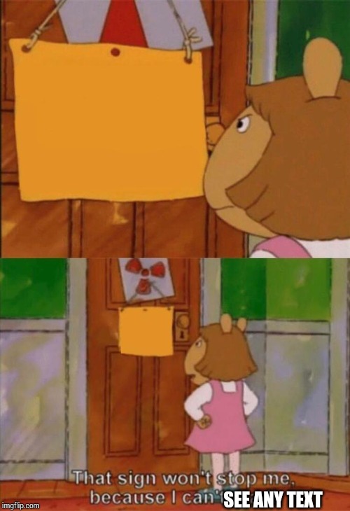 Okay DW. We get it. | SEE ANY TEXT | image tagged in dw sign won't stop me because i can't read,blank sign,literally nothing,just end my suffering already,dont read all the tags | made w/ Imgflip meme maker