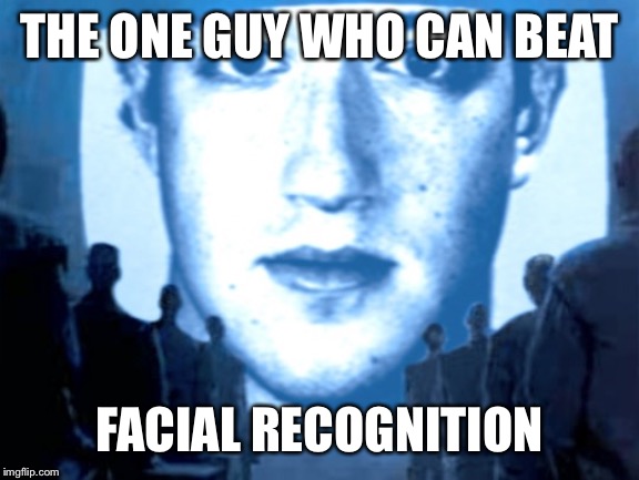 big brother zuckerberg | THE ONE GUY WHO CAN BEAT FACIAL RECOGNITION | image tagged in big brother zuckerberg | made w/ Imgflip meme maker
