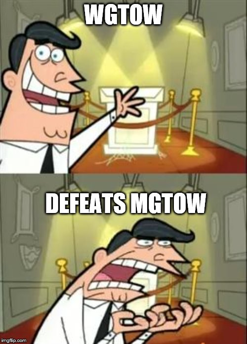 This Is Where I'd Put My Trophy If I Had One Meme | WGTOW; DEFEATS MGTOW | image tagged in memes,this is where i'd put my trophy if i had one | made w/ Imgflip meme maker