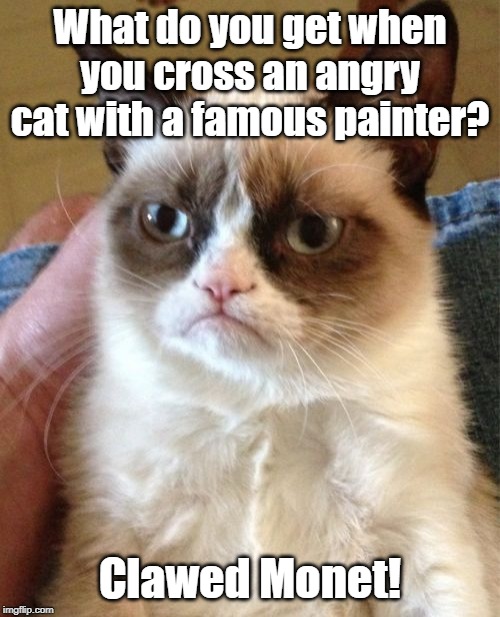 Grumpy Cat | What do you get when you cross an angry cat with a famous painter? Clawed Monet! | image tagged in memes,grumpy cat | made w/ Imgflip meme maker