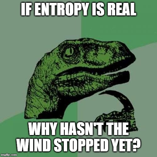 Philosoraptor Meme | IF ENTROPY IS REAL; WHY HASN'T THE WIND STOPPED YET? | image tagged in memes,philosoraptor | made w/ Imgflip meme maker