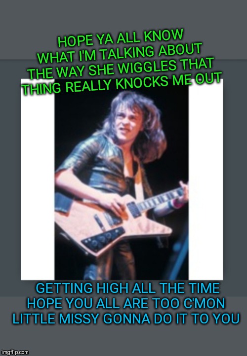 Derringer- R & RHC | HOPE YA ALL KNOW WHAT I'M TALKING ABOUT THE WAY SHE WIGGLES THAT THING REALLY KNOCKS ME OUT; GETTING HIGH ALL THE TIME HOPE YOU ALL ARE TOO C'MON LITTLE MISSY GONNA DO IT TO YOU | image tagged in classic rock | made w/ Imgflip meme maker