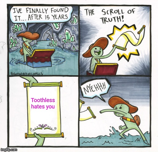 The Scroll Of Truth | Toothless hates you | image tagged in memes,the scroll of truth | made w/ Imgflip meme maker