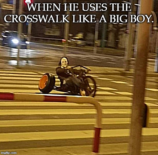 let's play a game | WHEN HE USES THE CROSSWALK LIKE A BIG BOY. | image tagged in whereami | made w/ Imgflip meme maker