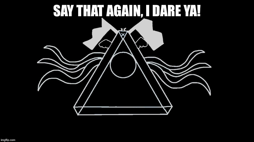 SAY THAT AGAIN, I DARE YA! | image tagged in jewled luno | made w/ Imgflip meme maker