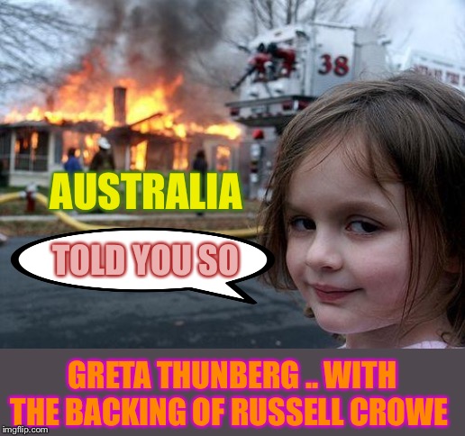 I was going to put something witty here .. but I think DISASTER GIRL suits it fine ;-) | AUSTRALIA; TOLD YOU SO; GRETA THUNBERG .. WITH THE BACKING OF RUSSELL CROWE | image tagged in memes,disaster girl,ecofascist greta thunberg,russell crowe,australia,bush fires | made w/ Imgflip meme maker