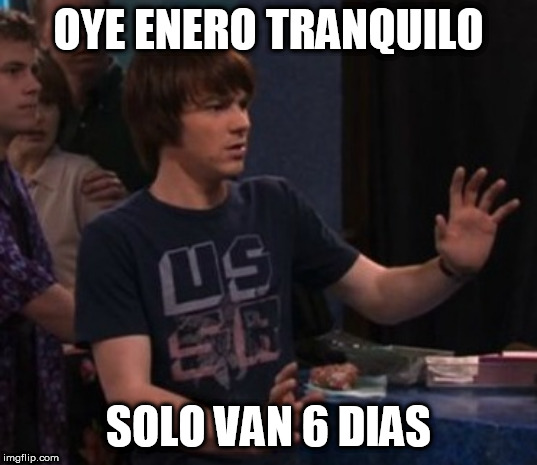 tranquilo viejo | OYE ENERO TRANQUILO; SOLO VAN 6 DIAS | image tagged in tranquilo viejo | made w/ Imgflip meme maker