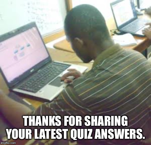 Nigerian Scammer | THANKS FOR SHARING YOUR LATEST QUIZ ANSWERS. | image tagged in scammers,quiz,social media | made w/ Imgflip meme maker