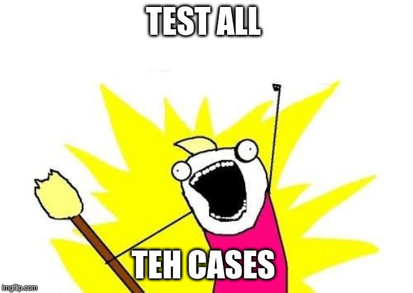 TEST ALL TEH CASES | TEST ALL; TEH CASES | image tagged in memes,x all the y | made w/ Imgflip meme maker