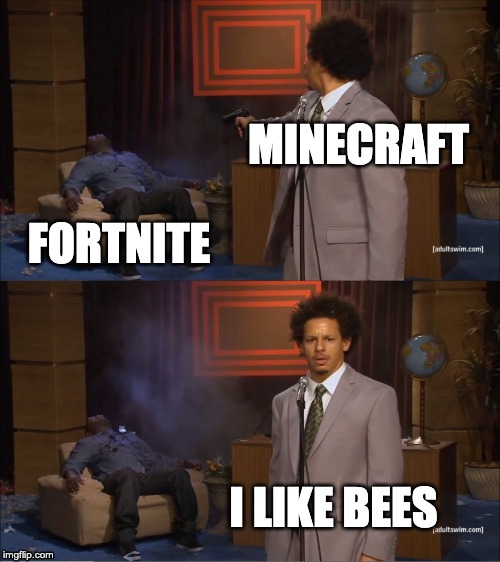 Who Killed Hannibal Meme | MINECRAFT; FORTNITE; I LIKE BEES | image tagged in memes,who killed hannibal | made w/ Imgflip meme maker