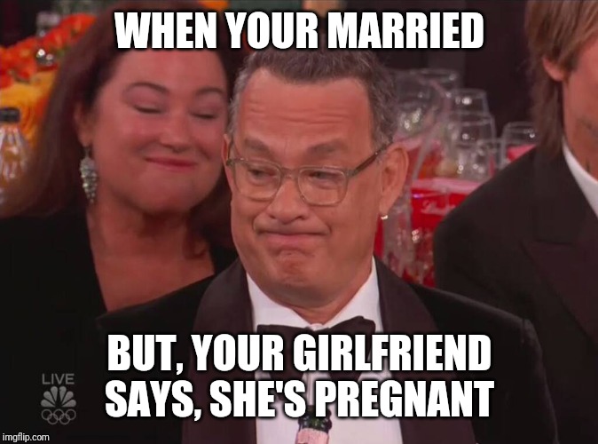 The face you make when | WHEN YOUR MARRIED; BUT, YOUR GIRLFRIEND SAYS, SHE'S PREGNANT | image tagged in funny memes,memes | made w/ Imgflip meme maker