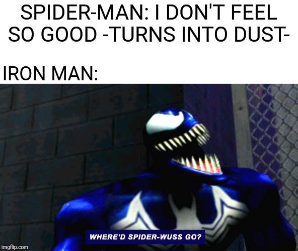 A funny avengers infinity war meme I made | SPIDER-MAN: I DON'T FEEL SO GOOD -TURNS INTO DUST-; IRON MAN: | image tagged in memes,funny,marvel,avengers infinity war,spiderman,venom | made w/ Imgflip meme maker