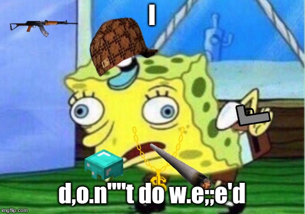 Mocking Spongebob | I; d,o.n''''t do w.e;;e'd | image tagged in memes,mocking spongebob | made w/ Imgflip meme maker