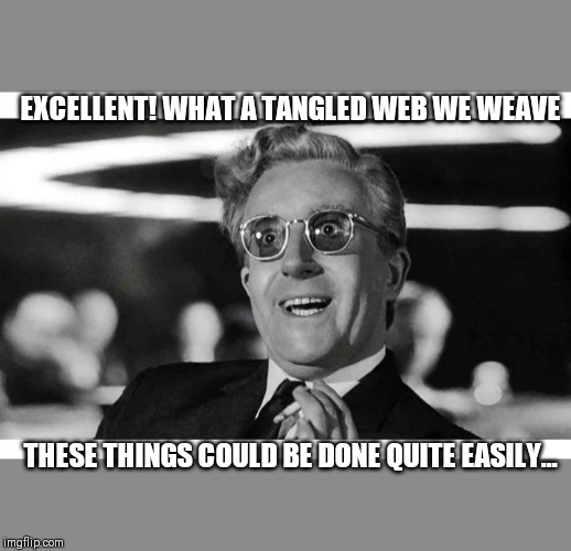 EXCELLENT! WHAT A TANGLED WEB WE WEAVE THESE THINGS COULD BE DONE QUITE EASILY... | made w/ Imgflip meme maker