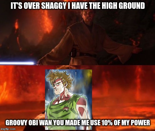 It's Over, Anakin, I Have the High Ground | IT'S OVER SHAGGY I HAVE THE HIGH GROUND; GROOVY OBI WAN YOU MADE ME USE 10% OF MY POWER | image tagged in it's over anakin i have the high ground | made w/ Imgflip meme maker