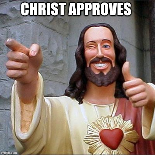 CHRIST APPROVES | image tagged in memes,buddy christ | made w/ Imgflip meme maker