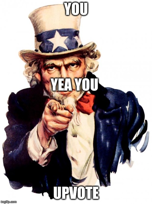 Uncle Sam Meme | YOU; YEA YOU; UPVOTE | image tagged in memes,uncle sam | made w/ Imgflip meme maker