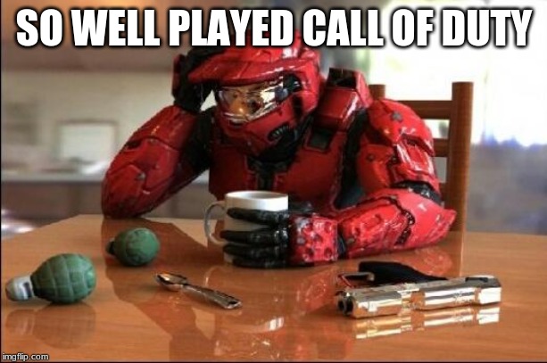 Halo | SO WELL PLAYED CALL OF DUTY | image tagged in halo | made w/ Imgflip meme maker