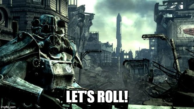 Fallout | LET'S ROLL! | image tagged in fallout | made w/ Imgflip meme maker