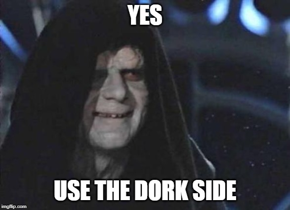 Emperor Palpatine  | YES; USE THE DORK SIDE | image tagged in emperor palpatine | made w/ Imgflip meme maker