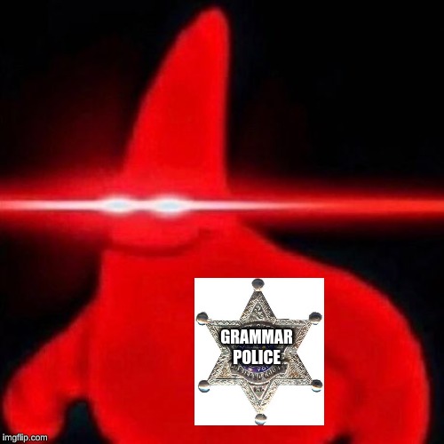 Patrick red eye meme | GRAMMAR POLICE | image tagged in patrick red eye meme | made w/ Imgflip meme maker