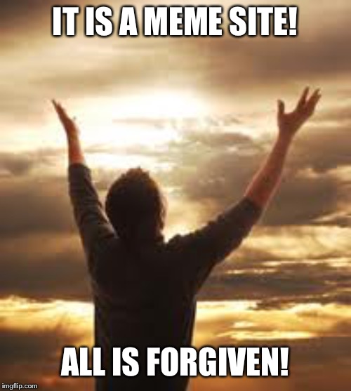 We're edgy memers! Death threats just come with the territory! (Spoiler alert: They don't. It's still a TOS violation.) | IT IS A MEME SITE! ALL IS FORGIVEN! | image tagged in worship,death,right wing,edgy,politics lol,scumbag republicans | made w/ Imgflip meme maker