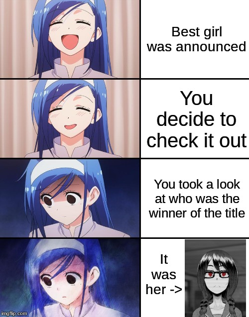 Ummm... This... Has Turned Into a Difficult Situation... | Best girl was announced; You decide to check it out; You took a look at who was the winner of the title; It was her -> | image tagged in happiness to despair,we never learn,memes,anime,best girl,177013 | made w/ Imgflip meme maker