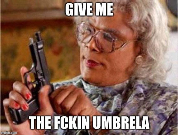 Madea | GIVE ME THE FCKIN UMBRELLA | image tagged in madea | made w/ Imgflip meme maker