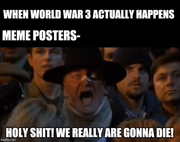 Blind Priest Little Nicky | WHEN WORLD WAR 3 ACTUALLY HAPPENS; MEME POSTERS-; HOLY SHIT! WE REALLY ARE GONNA DIE! | image tagged in blind priest little nicky | made w/ Imgflip meme maker