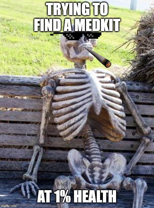 Waiting Skeleton | TRYING TO FIND A MEDKIT; AT 1% HEALTH | image tagged in memes,waiting skeleton | made w/ Imgflip meme maker