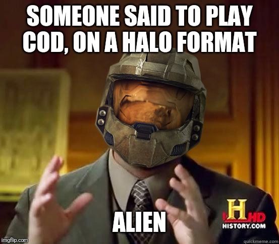 alien halo | SOMEONE SAID TO PLAY COD, ON A HALO FORMAT ALIEN | image tagged in alien halo | made w/ Imgflip meme maker