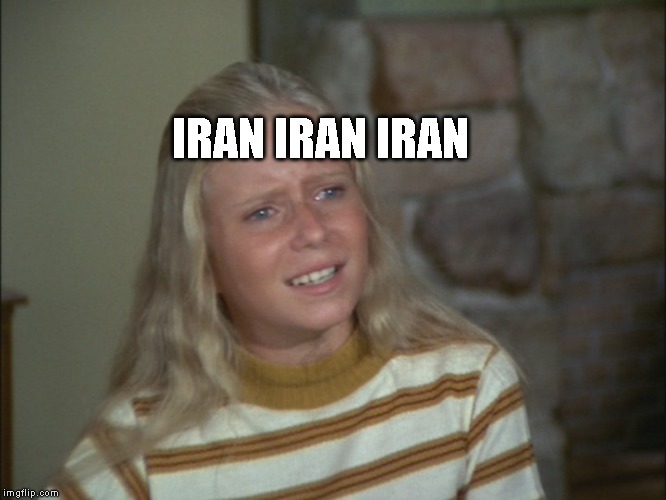 marcia marcia marcia | IRAN IRAN IRAN | image tagged in marcia marcia marcia | made w/ Imgflip meme maker