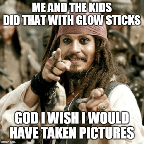 POINT JACK | ME AND THE KIDS DID THAT WITH GLOW STICKS GOD I WISH I WOULD HAVE TAKEN PICTURES | image tagged in point jack | made w/ Imgflip meme maker