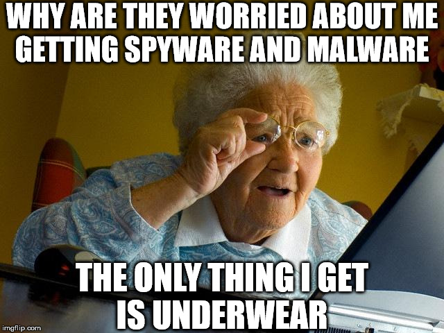 Grandma Finds The Internet | WHY ARE THEY WORRIED ABOUT ME
GETTING SPYWARE AND MALWARE; THE ONLY THING I GET
IS UNDERWEAR | image tagged in memes,grandma finds the internet,worried,first world problems,one does not simply,underwear | made w/ Imgflip meme maker