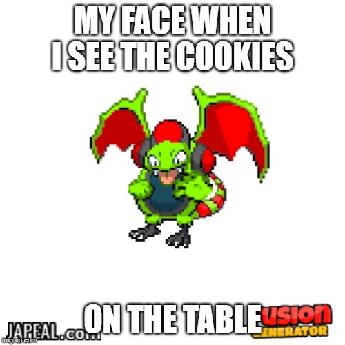 MY FACE WHEN I SEE THE COOKIES; ON THE TABLE | made w/ Imgflip meme maker