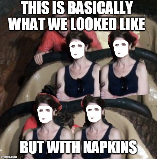 THIS IS BASICALLY WHAT WE LOOKED LIKE BUT WITH NAPKINS | made w/ Imgflip meme maker
