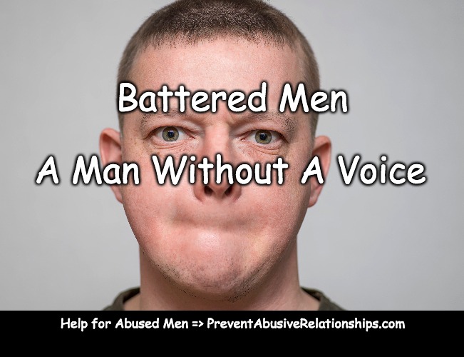Battered Men | Battered Men; A Man Without A Voice; Help for Abused Men => PreventAbusiveRelationships.com | image tagged in battered husband,abusiverelationship,domestic abuse | made w/ Imgflip meme maker